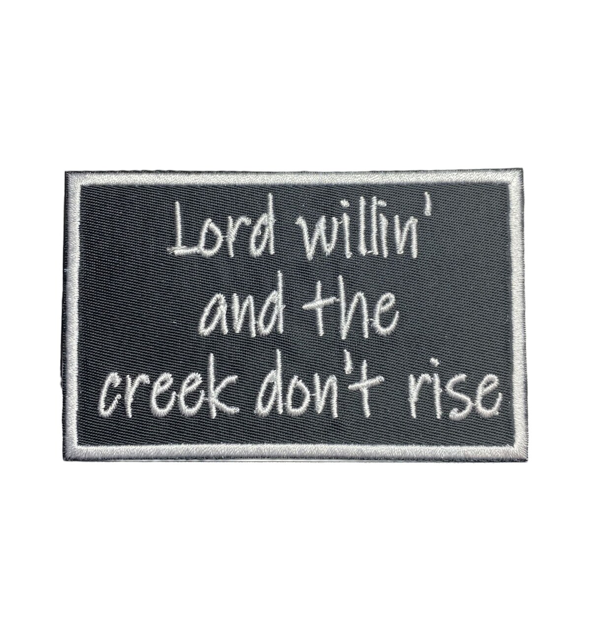 Lord Willin' and the Creek Don't Rise, Funny, Hat Bar, Embroidered, Iron on Patch